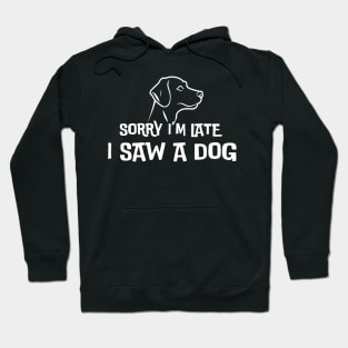 Dog Lover - Sorry I'm Late I Saw A Dog Hoodie